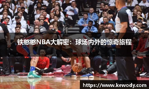 铁憨憨NBA大解密：球场内外的惊奇旅程